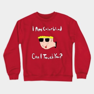 I Am Colorblind...Can I Touch You? Crewneck Sweatshirt